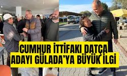 CUMHUR İTTİFAKI DATÇA ADAYI GÜLADA’YA BÜYÜK İLGİ