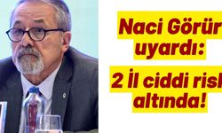 Naci Görür uyardı: 2 İl ciddi risk altında!