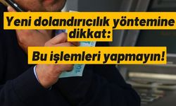 Yeni dolandırıcılık yöntemine dikkat: Bu işlemleri yapmayın!