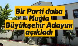 Bir Parti daha Muğla Büyükşehir Adayını açıkladı