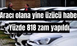 Aracı olana yine üzücü haber: Yüzde 818 zam yapıldı