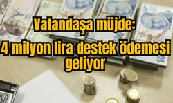 Vatandaşa müjde: 4 milyon lira destek ödemesi geliyor