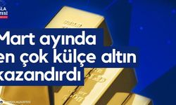 Mart ayında en çok külçe altın kazandırdı