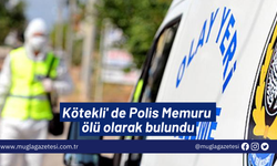 Kötekli' de Polis Memuru ölü olarak bulundu...