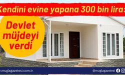 Kendini evine yapana 300 bin lira: Devlet müjdeyi verdi