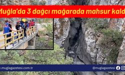 Muğla'da 3 dağcı mağarada mahsur kaldı