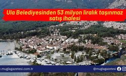 Ula Belediyesinden 53 milyon liralık taşınmaz satış ihalesi