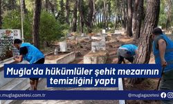 Muğla'da hükümlüler şehit mezarının temizliğini yaptı