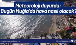 Meteoroloji duyurdu: Bugün Muğla’da hava nasıl olacak?