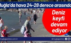 Muğla’da hava 24-28 derece arasında: Deniz keyfi devam ediyor