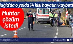 Muğla'da o yolda 14 kişi hayatını kaybetti: Muhtar çözüm istedi