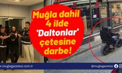 Muğla dahil 4 ilde 'Daltonlar' çetesine darbe!