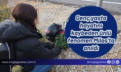 Genç yaşta hayatını kaybeden ünlü fenomen Milas'ta anıldı