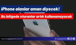 iPhone alanlar aman diyecek! Bu bölgede oturanlar artık kullanamayacak