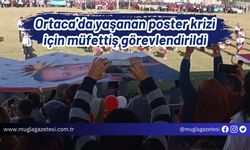 Ortaca'da yaşanan poster krizi için müfettiş görevlendirildi