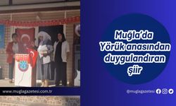 Muğla’da Yörük anasından duygulandıran şiir