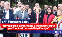 CHP İl Başkanı Balcı: “Meydanlarda, yargı önünde ve tüm demokratik platformlarda sesimizi büyüteceğiz”