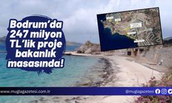 Bodrum’da 247 milyon TL’lik proje bakanlık masasında!