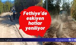 Fethiye’de eskiyen hatlar yeniliyor