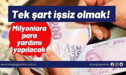 Tek şart işsiz olmak! Milyonlara para yardımcı yapılacak