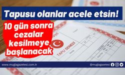 Tapusu olanlar acele etsin! 10 gün sonra cezalar kesilmeye başlanacak