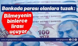 Bankada parası olanlara tuzak: Bilmeyenin binlerce lirası uçuyor