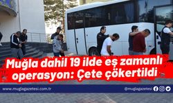 Muğla dahil 19 ilde eş zamanlı operasyon: Çete çökertildi