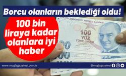 Borcu olanların beklediği oldu! 100 bin liraya kadar olanlara iyi haber