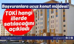 Başvuranlara ucuz konut müjdesi! TOKİ hangi illerde satılacağını açıkladı