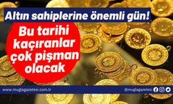 Altın sahiplerine önemli gün! Bu tarihi kaçıranlar çok pişman olacak