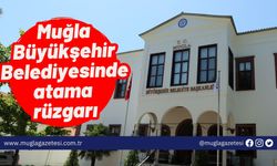 Muğla Büyükşehir Belediyesinde atama rüzgarı