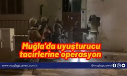 Muğla'da uyuşturucu tacirlerine operasyon