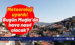 Meteoroloji uyardı! Bugün Muğla’da hava nasıl olacak?