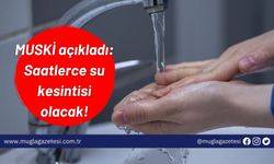 MUSKİ açıkladı: Saatlerce su kesintisi olacak!