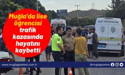 Muğla'da lise öğrencisi trafik kazasında hayatını kaybetti