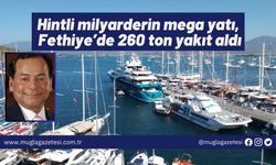 Hintli milyarderin mega yatı, Fethiye’de 260 ton yakıt aldı