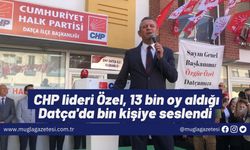 CHP lideri Özel, 13 bin oy aldığı Datça'da bin kişiye seslendi