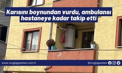 Karısını boynundan vurdu, ambulansı hastaneye kadar takip etti