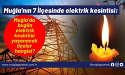 Muğla'nın 7 ilçesinde elektrik kesintisi: Muğla’da bugün elektrik kesintisi yaşanacak ilçeler hangisi?