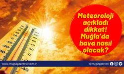 Meteoroloji açıkladı dikkat! Muğla’da hava nasıl olacak?