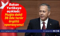 Bakan Yerlikaya açıkladı: Muğla dahil 36 ilde terör örgütü operasyonu!