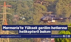 Marmaris'te Yüksek gerilim hatlarına helikopterli bakım