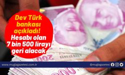 Dev Türk bankası açıkladı! Hesabı olan 7 bin 500 lirayı geri alacak