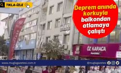 Deprem anında korkuyla balkondan atlamaya çalıştı