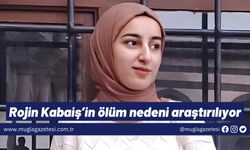 Rojin Kabaiş’in ölüm nedeni araştırılıyor