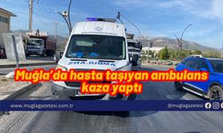 Muğla’da hasta taşıyan ambulans kaza yaptı