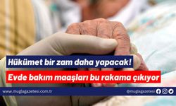 Hükümet bir zam daha yapacak! Evde bakım maaşları bu rakama çıkıyor