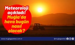 Meteoroloji açıkladı! Muğla’da hava bugün nasıl olacak?