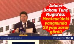 Adalet Bakanı Tunç Muğla'da: Menteşe'deki yangınında 29 yapı zarar gördü