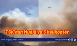 TSK'dan Muğla'ya 5 helikopter